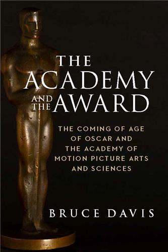 Cover Image of The Academy and the Award: The Coming of Age of Oscar and the Academy of Motion Picture Arts and Sciences