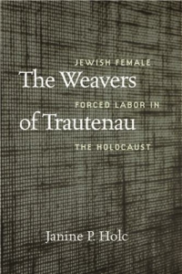 Cover Image of The Weavers of Trautenau: Jewish Female Forced Labor in the Holocaust