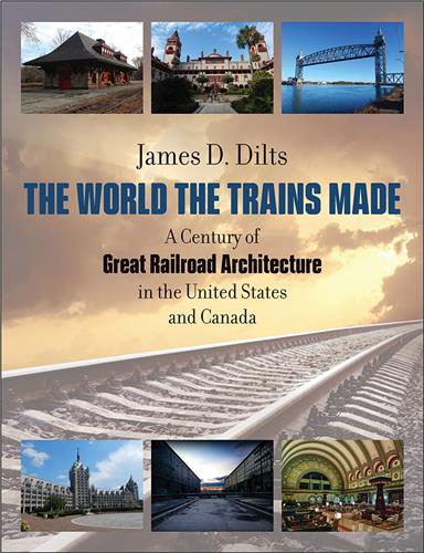 Cover Image of The World the Trains Made: A Century of Great Railroad Architecture in the United States and Canada