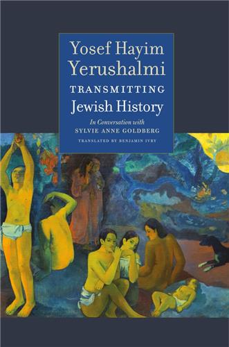 Cover Image of Transmitting Jewish History: Yosef Hayim Yerushalmi in Conversation with Sylvie Anne Goldberg