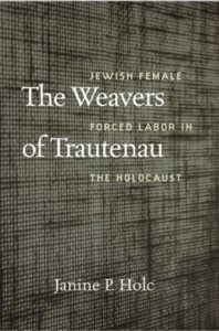 The Weavers of Trautenau Jewish Female Forced Labor in the Holocaust
