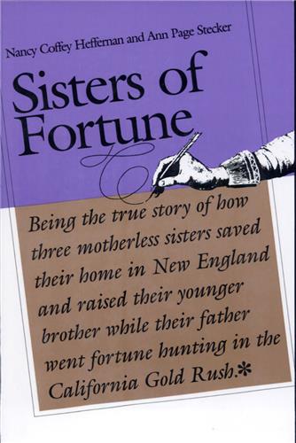 Cover Image of Sisters of Fortune: Being the true story of how three motherless sisters saved their home in New England and raised their younger brother while their father went fortune hunting in the California Gold Rush