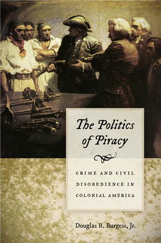 Cover Image of The Politics of Piracy: Crime and Civil Disobedience in Colonial America