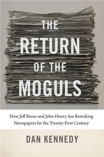 Cover Image of The Return of the Moguls: How Jeff Bezos and John Henry Are Remaking Newspapers for the Twenty-First Century
