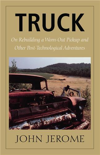 Cover Image of Truck: On Rebuilding a Worn-Out Pickup and Other Post-Technological Adventures