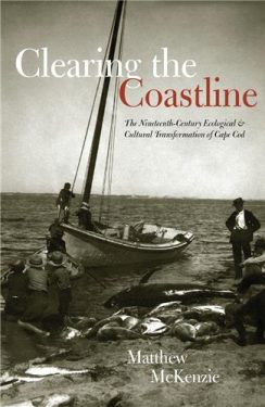 Cover Image of Clearing the Coastline: The Nineteenth-Century Ecological & Cultural Transformations of Cape Cod