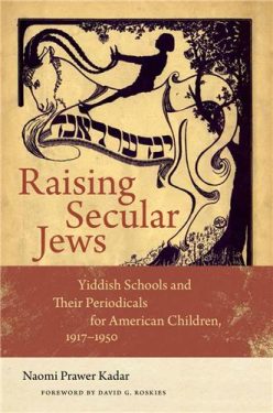 Cover Image of Raising Secular Jews: Yiddish Schools and Their Periodicals for American Children