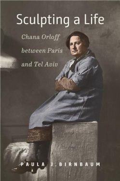 Cover Image of Sculpting a Life: Chana Orloff between Paris and Tel Aviv