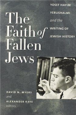 Cover Image of The Faith of Fallen Jews: Yosef Hayim Yerushalmi and the Writing of Jewish History