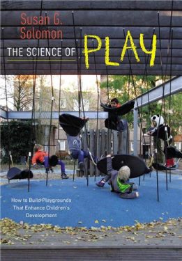 Cover Image of The Science of Play: How to Build Playgrounds That Enhance Children's Development